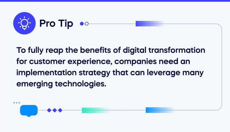 To fully reap the benefits of digital transformation for customer experience