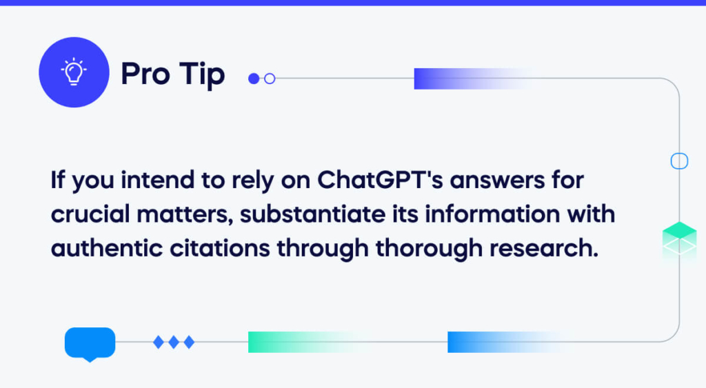 If you intend to rely on ChatGPT's answers for crucial matters, substantiate its information with authentic citations through thorough research.