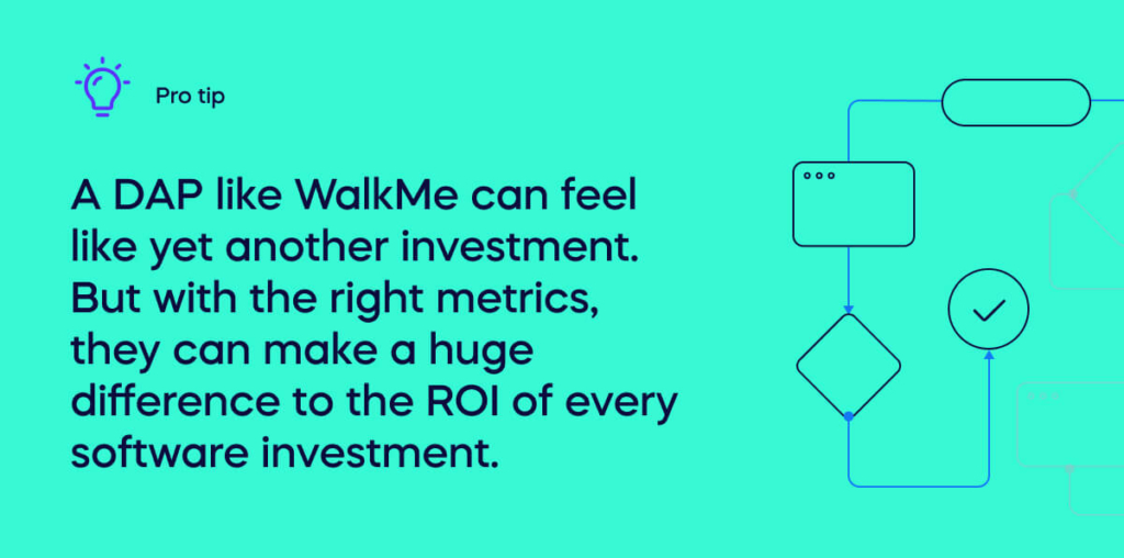 A DAP like WalkMe can feel like yet another investment. But with the right metrics, they can make a huge difference to the ROI of every software investment. (1)