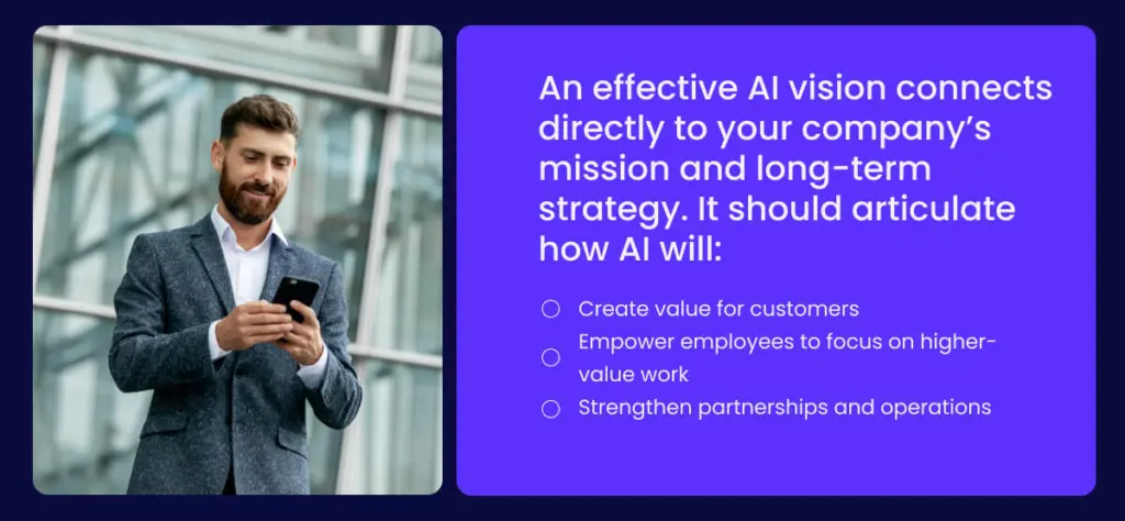 An effective AI vision connects directly to your companys mission and long term strategy 