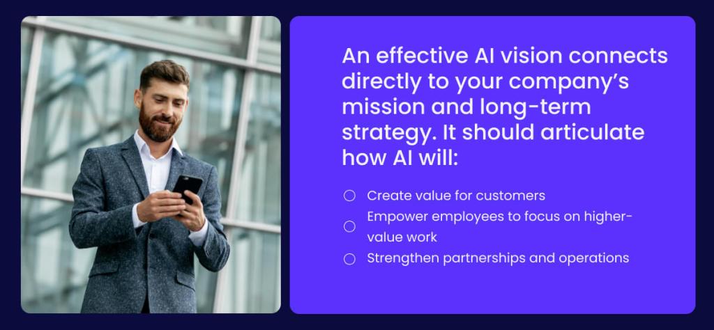 An effective AI vision connects directly to your companys mission and long term strategy 